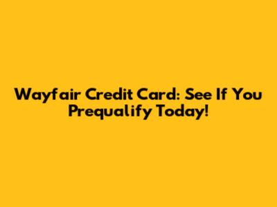 Wayfair Credit Card: See If You Prequalify Today!