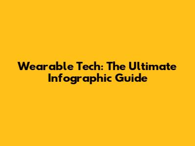Wearable Tech: The Ultimate Infographic Guide