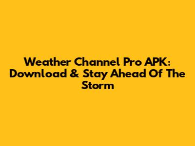 Weather Channel Pro APK: Download & Stay Ahead Of The Storm