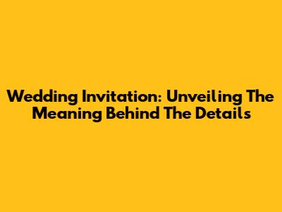 Wedding Invitation: Unveiling The Meaning Behind The Details