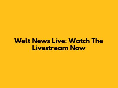 Welt News Live: Watch The Livestream Now