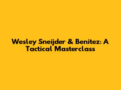 Wesley Sneijder & Benitez: A Tactical Masterclass