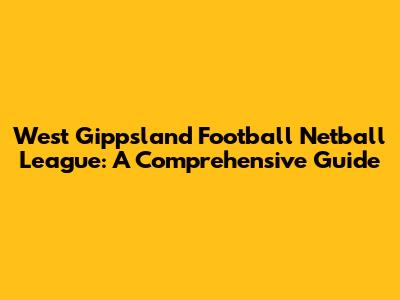 West Gippsland Football Netball League: A Comprehensive Guide