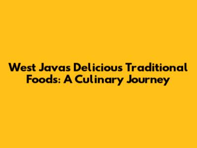 West Java's Delicious Traditional Foods: A Culinary Journey