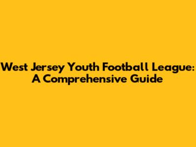 West Jersey Youth Football League: A Comprehensive Guide