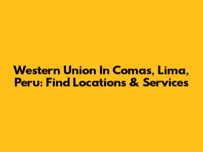 Western Union In Comas, Lima, Peru: Find Locations & Services