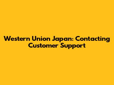 Western Union Japan: Contacting Customer Support