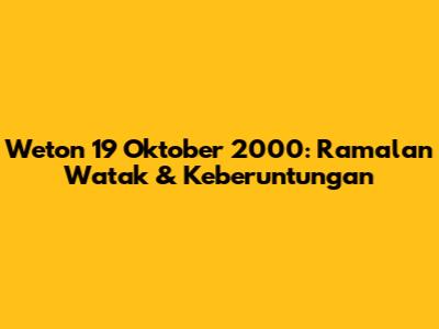 Weton 19 Oktober 2000: Ramalan Watak & Keberuntungan