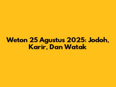 Weton 25 Agustus 2025: Jodoh, Karir, Dan Watak