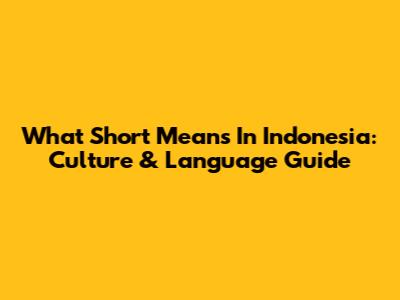 What 'Short' Means In Indonesia: Culture & Language Guide