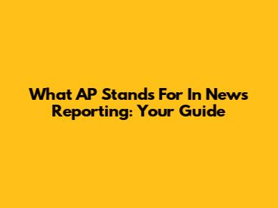 What AP Stands For In News Reporting: Your Guide