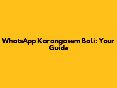 WhatsApp Karangasem Bali: Your Guide