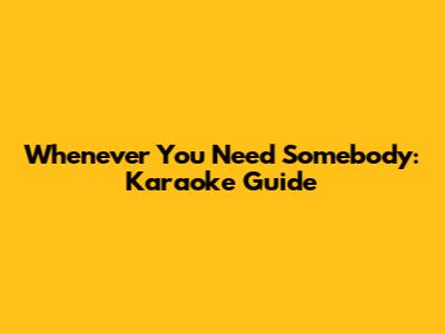 Whenever You Need Somebody: Karaoke Guide