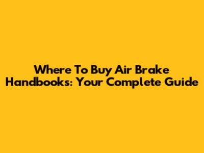 Where To Buy Air Brake Handbooks: Your Complete Guide