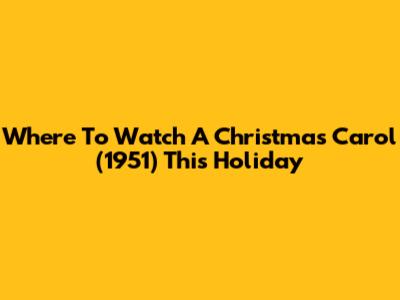 Where To Watch 'A Christmas Carol' (1951) This Holiday