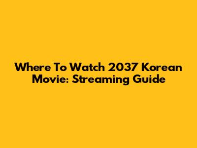 Where To Watch 2037 Korean Movie: Streaming Guide