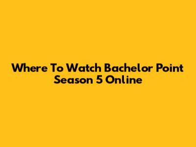 Where To Watch Bachelor Point Season 5 Online