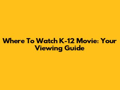 Where To Watch K-12 Movie: Your Viewing Guide