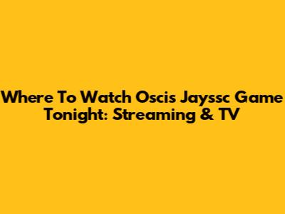 Where To Watch Oscis Jayssc Game Tonight: Streaming & TV