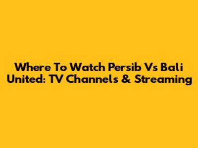 Where To Watch Persib Vs Bali United: TV Channels & Streaming