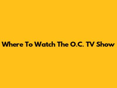 Where To Watch The O.C. TV Show
