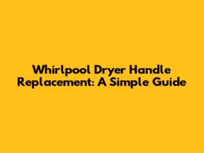 Whirlpool Dryer Handle Replacement: A Simple Guide