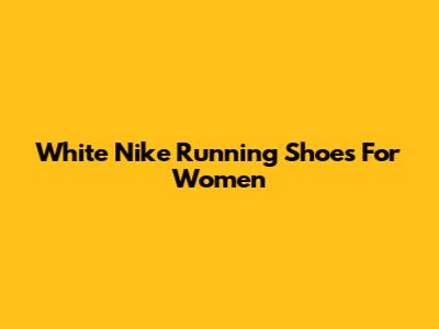 White Nike Running Shoes For Women