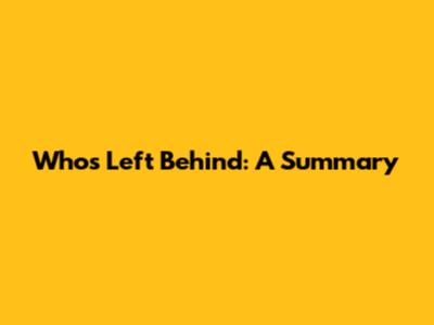 Who's Left Behind: A Summary
