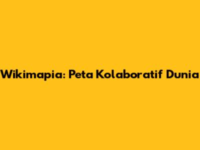 Wikimapia: Peta Kolaboratif Dunia