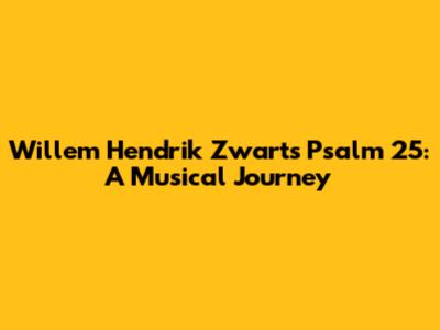 Willem Hendrik Zwart's Psalm 25: A Musical Journey