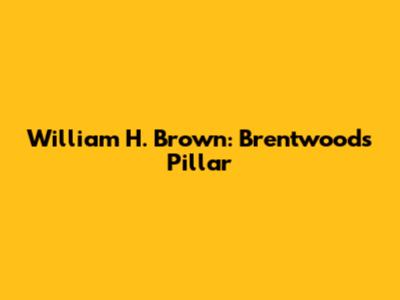 William H. Brown: Brentwood's Pillar