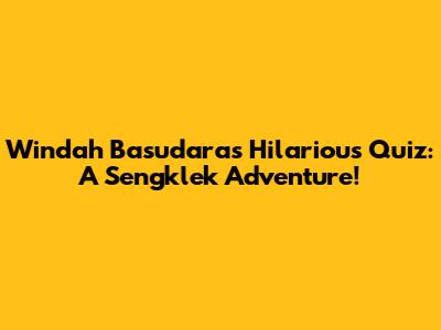 Windah Basudara's Hilarious Quiz: A Sengklek Adventure!