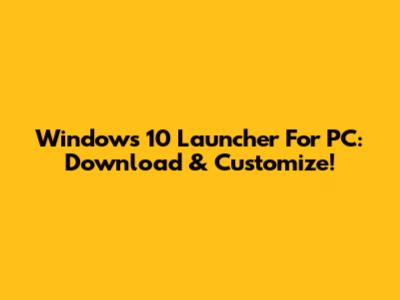 Windows 10 Launcher For PC: Download & Customize!