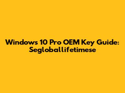 Windows 10 Pro OEM Key Guide: Segloballifetimese