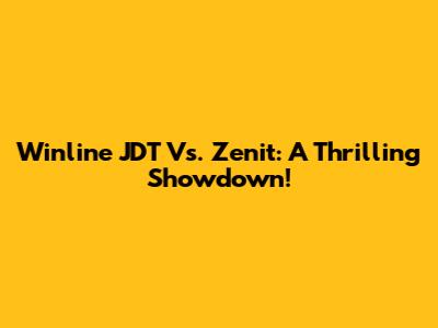 Winline JDT Vs. Zenit: A Thrilling Showdown!