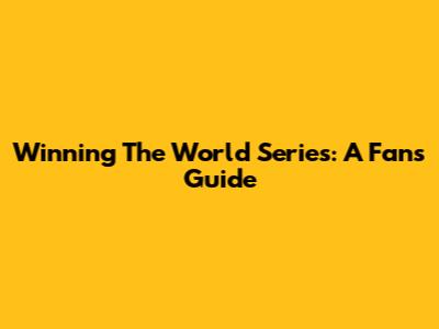 Winning The World Series: A Fan's Guide