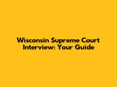 Wisconsin Supreme Court Interview: Your Guide