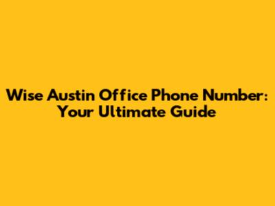Wise Austin Office Phone Number: Your Ultimate Guide