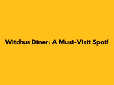 Witchu's Diner: A Must-Visit Spot!