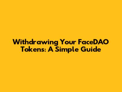 Withdrawing Your FaceDAO Tokens: A Simple Guide