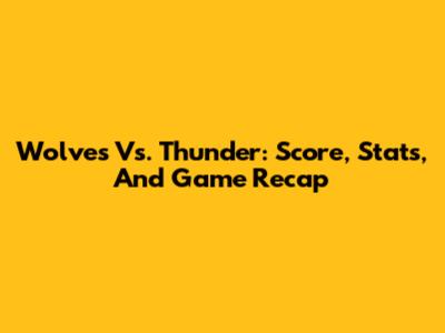 Wolves Vs. Thunder: Score, Stats, And Game Recap