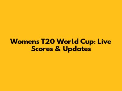 Women's T20 World Cup: Live Scores & Updates