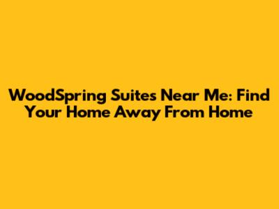 WoodSpring Suites Near Me: Find Your Home Away From Home