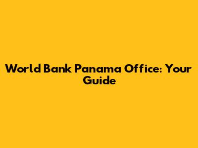 World Bank Panama Office: Your Guide