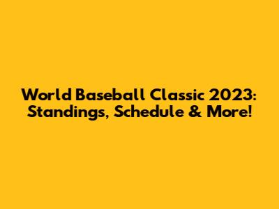 World Baseball Classic 2023: Standings, Schedule & More!