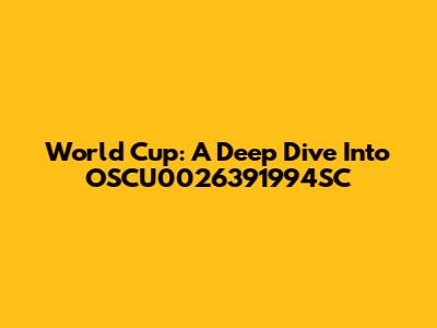 World Cup: A Deep Dive Into OSCU0026391994SC