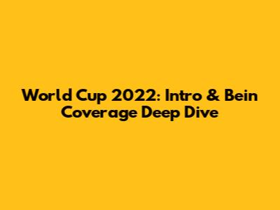World Cup 2022: Intro & Bein Coverage Deep Dive