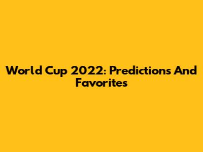 World Cup 2022: Predictions And Favorites