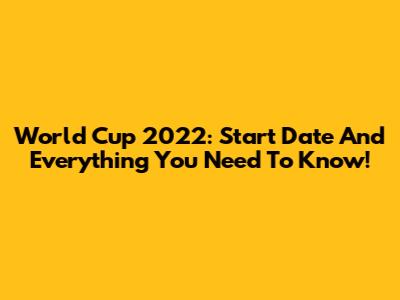 World Cup 2022: Start Date And Everything You Need To Know!