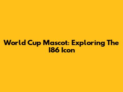 World Cup Mascot: Exploring The I86 Icon